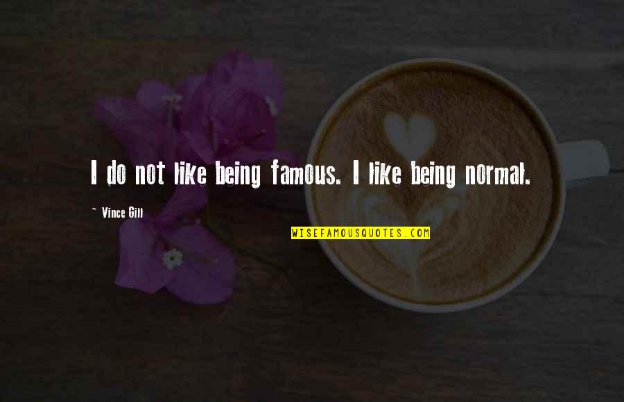 Being Normal Quotes By Vince Gill: I do not like being famous. I like