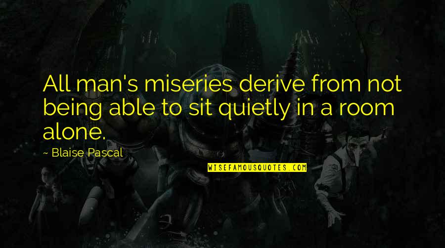 Being Not Alone Quotes By Blaise Pascal: All man's miseries derive from not being able