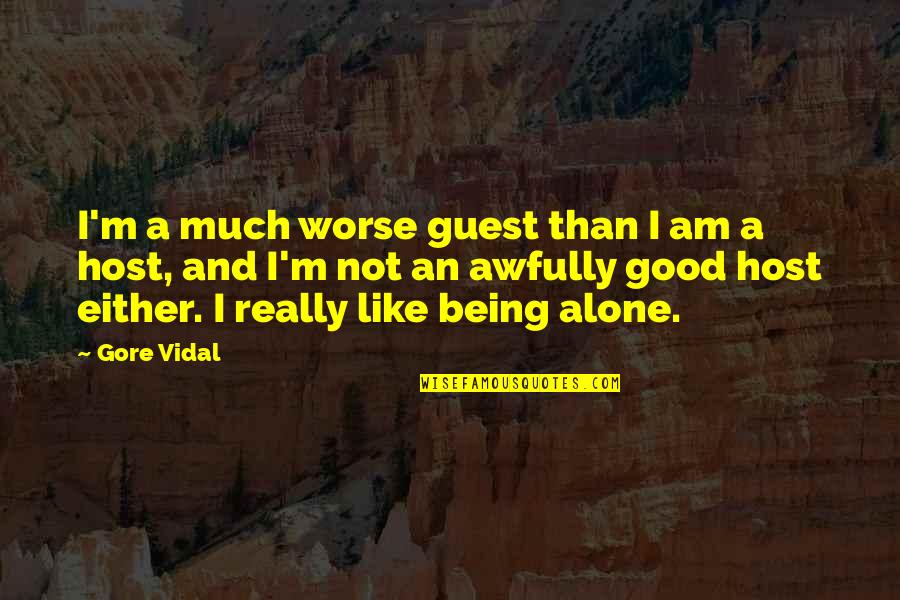 Being Not Alone Quotes By Gore Vidal: I'm a much worse guest than I am