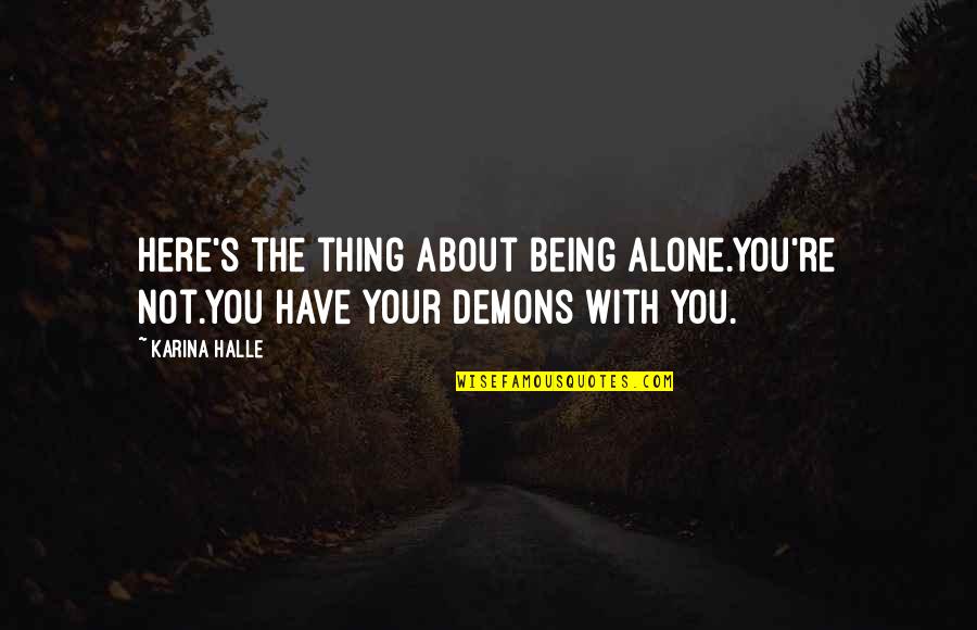 Being Not Alone Quotes By Karina Halle: Here's the thing about being alone.You're not.You have