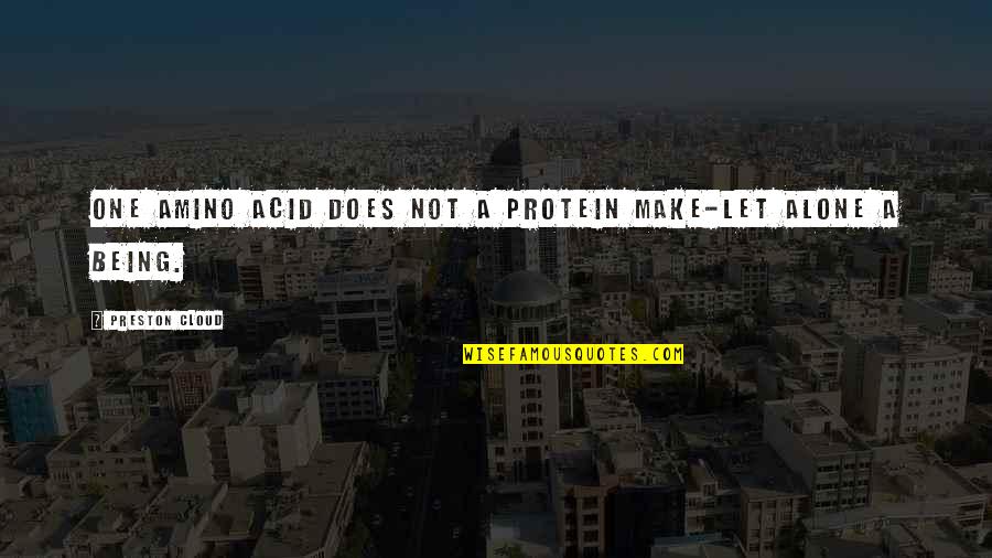 Being Not Alone Quotes By Preston Cloud: One amino acid does not a protein make-let