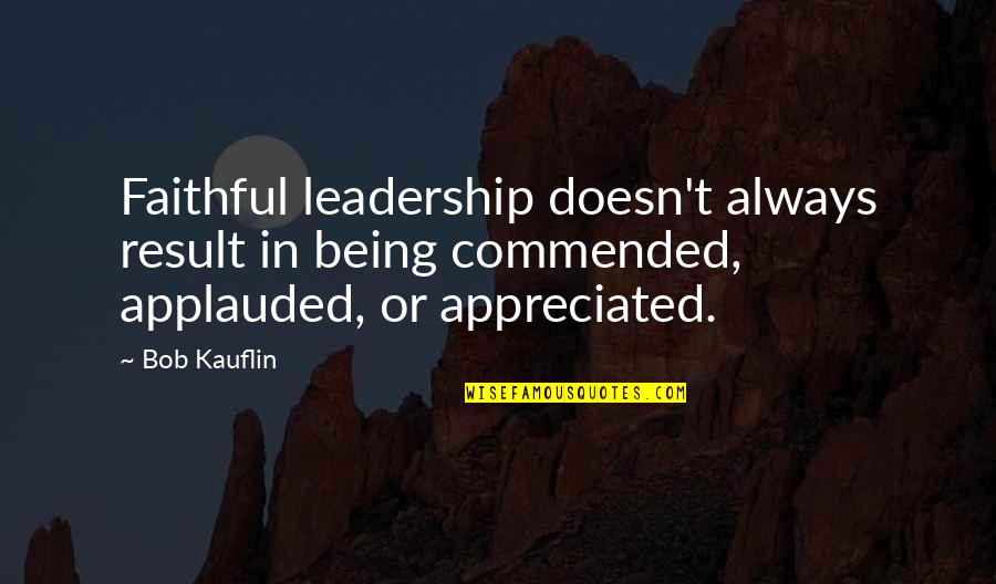 Being Not Appreciated Quotes By Bob Kauflin: Faithful leadership doesn't always result in being commended,
