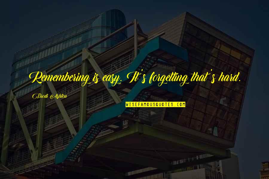 Being Not Appreciated Quotes By Brodi Ashton: Remembering is easy. It's forgetting that's hard.