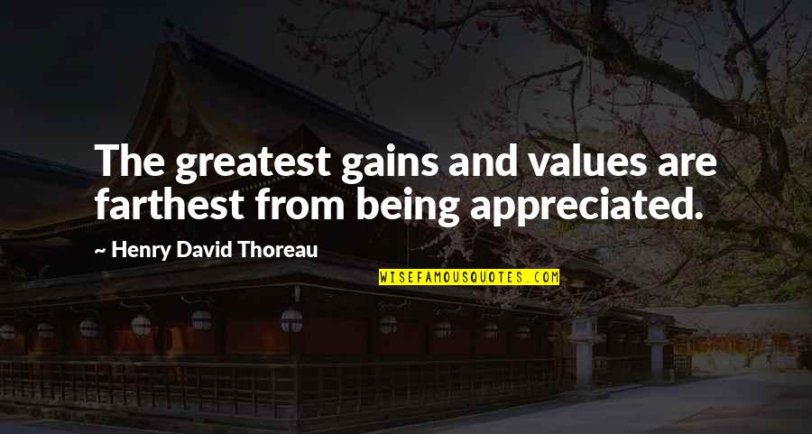 Being Not Appreciated Quotes By Henry David Thoreau: The greatest gains and values are farthest from