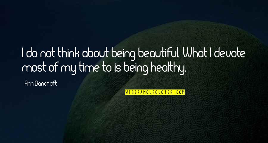 Being Not Beautiful Quotes By Ann Bancroft: I do not think about being beautiful. What