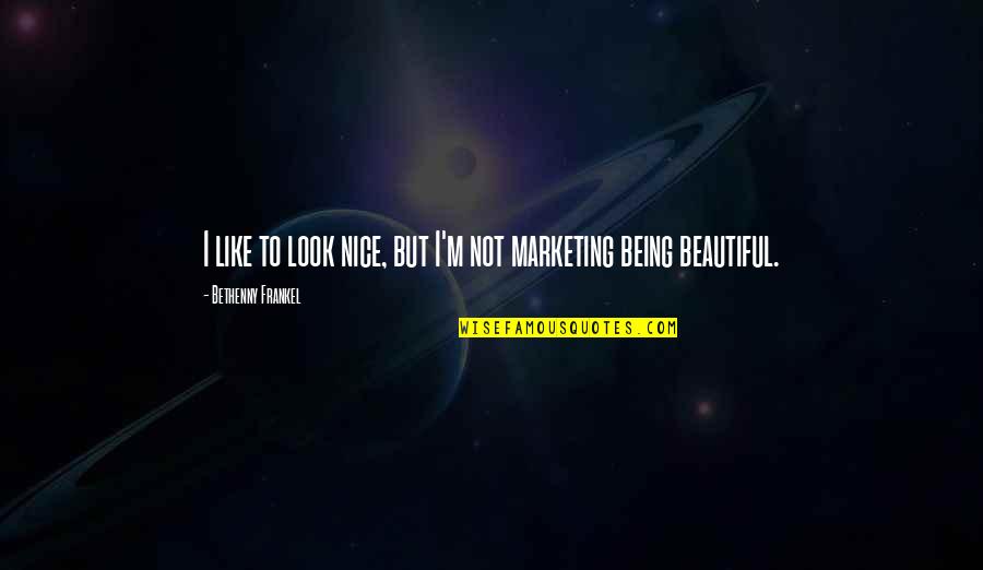 Being Not Beautiful Quotes By Bethenny Frankel: I like to look nice, but I'm not Being Not Beautiful Quotes By Bethenny Frankel: I like to look nice, but I'm not