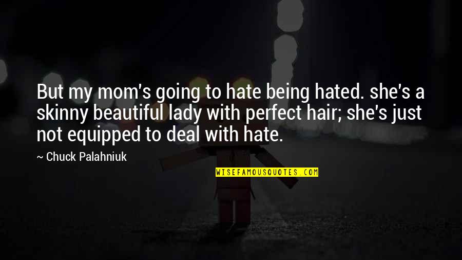 Being Not Beautiful Quotes By Chuck Palahniuk: But my mom's going to hate being hated. Being Not Beautiful Quotes By Chuck Palahniuk: But my mom's going to hate being hated.