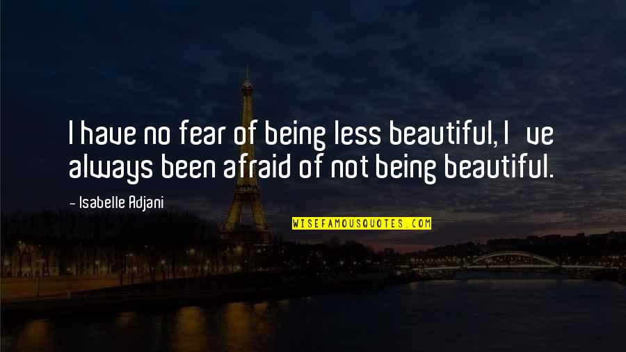 Being Not Beautiful Quotes By Isabelle Adjani: I have no fear of being less beautiful,