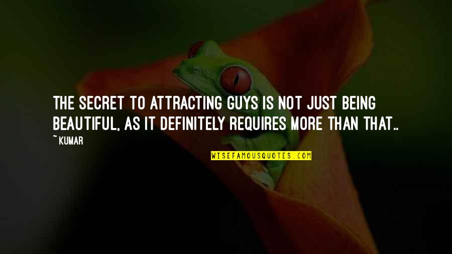 Being Not Beautiful Quotes By Kumar: The secret to attracting guys is not just