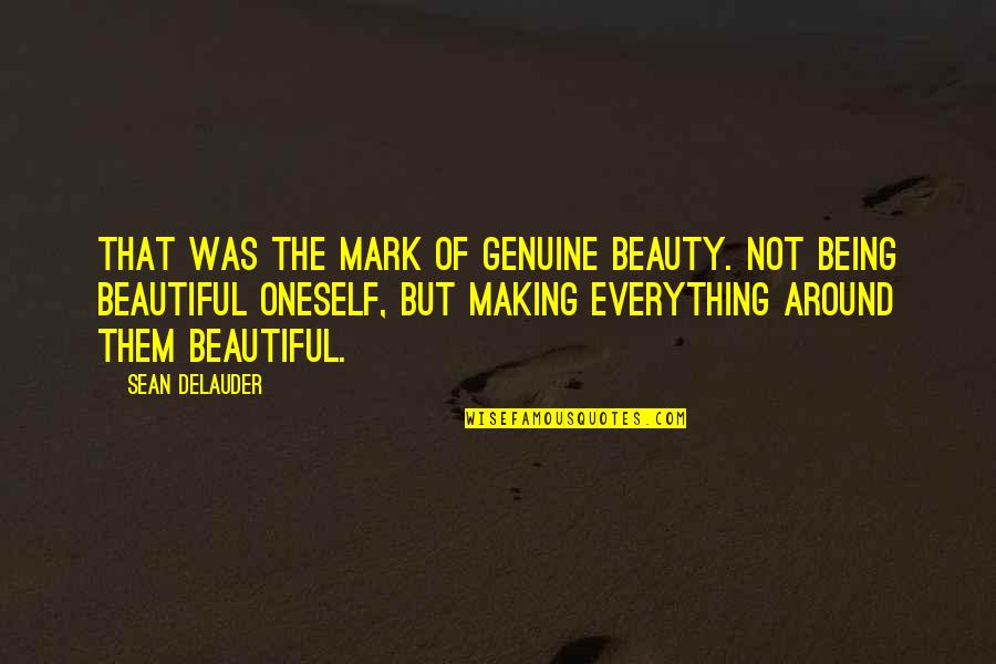 Being Not Beautiful Quotes By Sean DeLauder: That was the mark of genuine beauty. Not