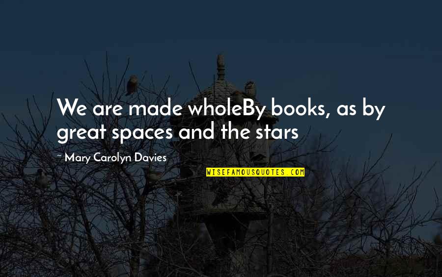 Being Not Caring Anymore Quotes By Mary Carolyn Davies: We are made wholeBy books, as by great