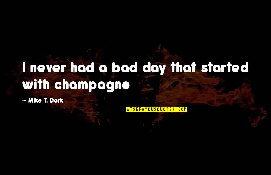 Being Not Contented In Love Quotes By Mike T. Dark: I never had a bad day that started