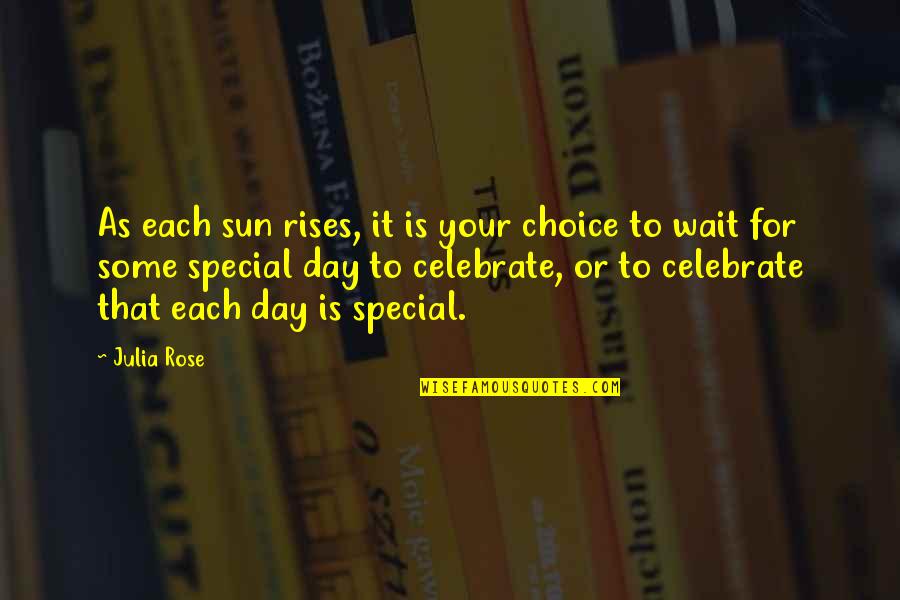 Being Not Good Enough To Someone Quotes By Julia Rose: As each sun rises, it is your choice Being Not Good Enough To Someone Quotes By Julia Rose: As each sun rises, it is your choice