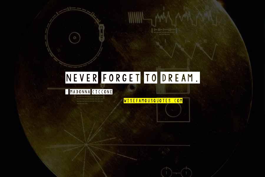 Being Not Good Enough To Someone Quotes By Madonna Ciccone: Never forget to dream. Being Not Good Enough To Someone Quotes By Madonna Ciccone: Never forget to dream.