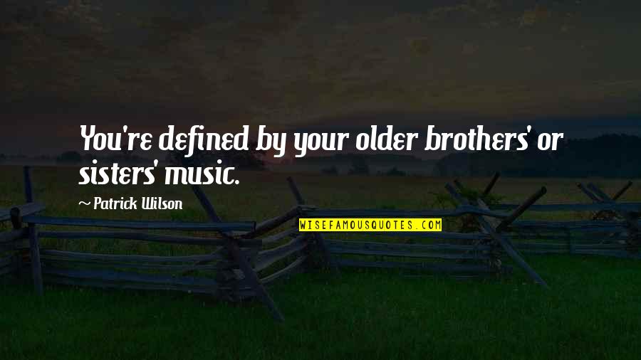 Being Not Good Enough To Someone Quotes By Patrick Wilson: You're defined by your older brothers' or sisters' Being Not Good Enough To Someone Quotes By Patrick Wilson: You're defined by your older brothers' or sisters'