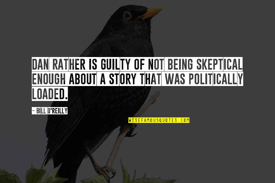 Being Not Guilty Quotes By Bill O'Reilly: Dan Rather is guilty of not being skeptical