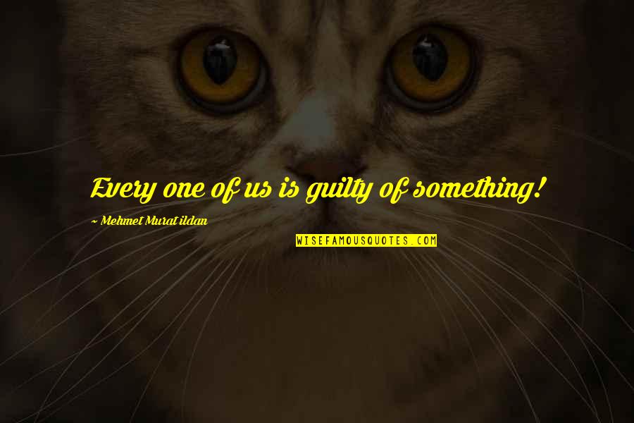 Being Not Guilty Quotes By Mehmet Murat Ildan: Every one of us is guilty of something!