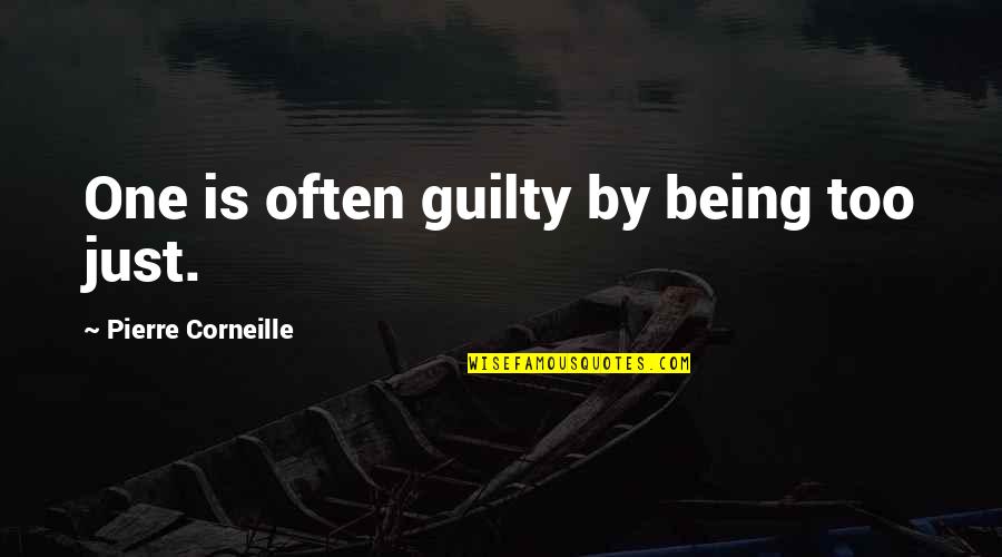 Being Not Guilty Quotes By Pierre Corneille: One is often guilty by being too just.