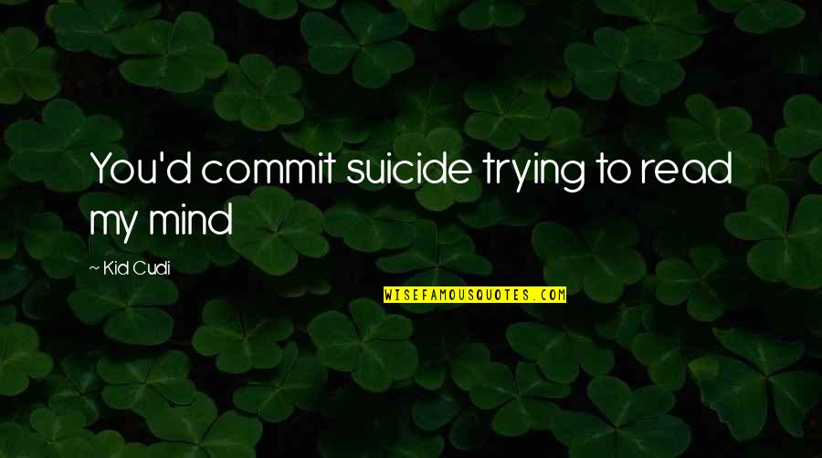Being Not In The Mood Quotes By Kid Cudi: You'd commit suicide trying to read my mind