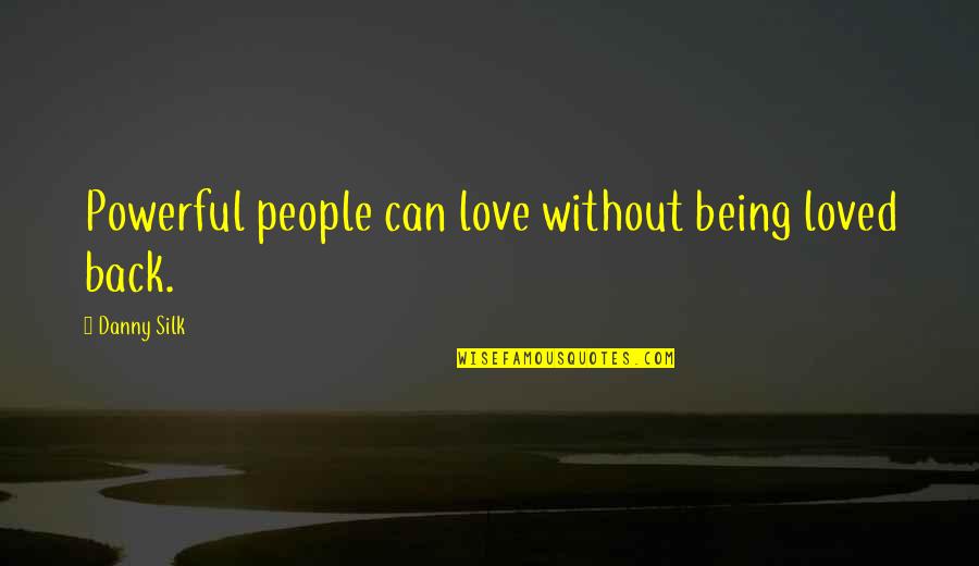 Being Not Loved Back Quotes By Danny Silk: Powerful people can love without being loved back.