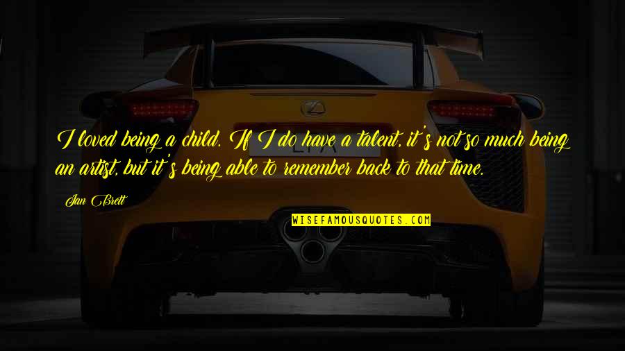 Being Not Loved Back Quotes By Jan Brett: I loved being a child. If I do