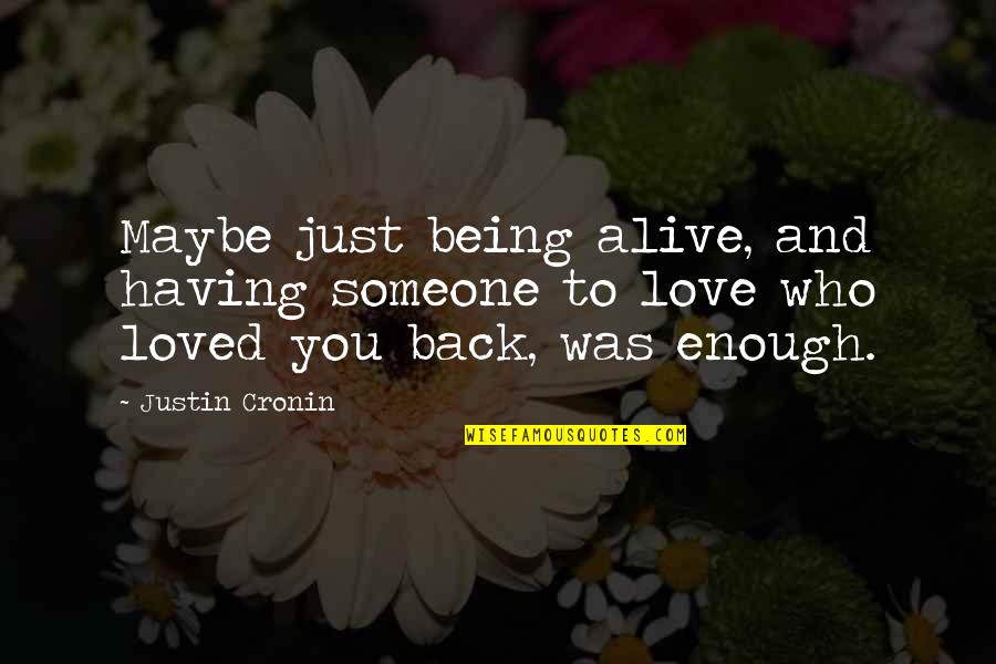 Being Not Loved Back Quotes By Justin Cronin: Maybe just being alive, and having someone to