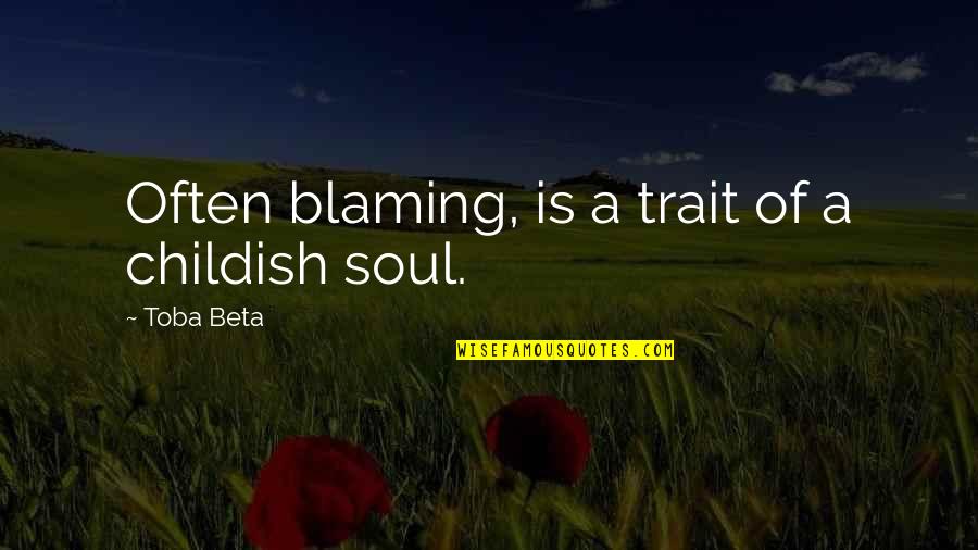 Being Not Loved Back Quotes By Toba Beta: Often blaming, is a trait of a childish