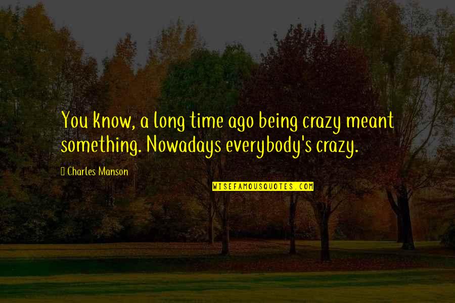 Being Not Meant To Be Quotes By Charles Manson: You know, a long time ago being crazy