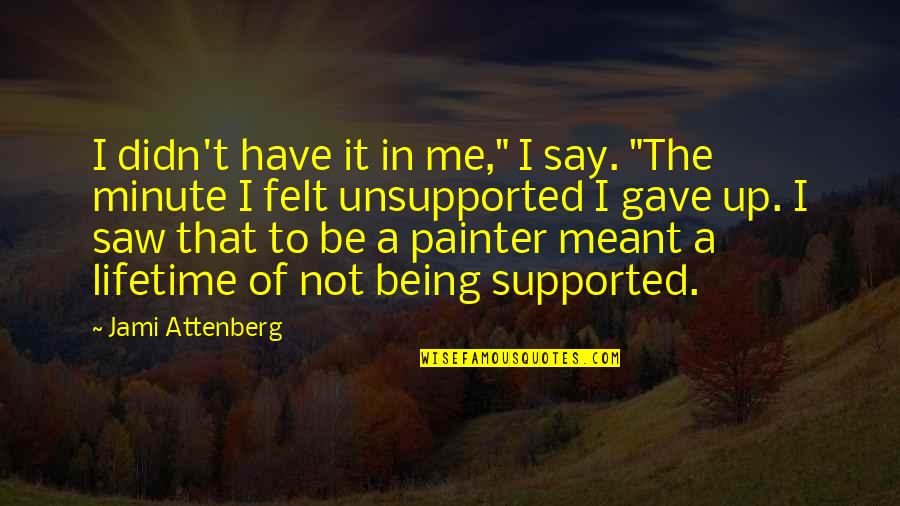 Being Not Meant To Be Quotes By Jami Attenberg: I didn't have it in me," I say.