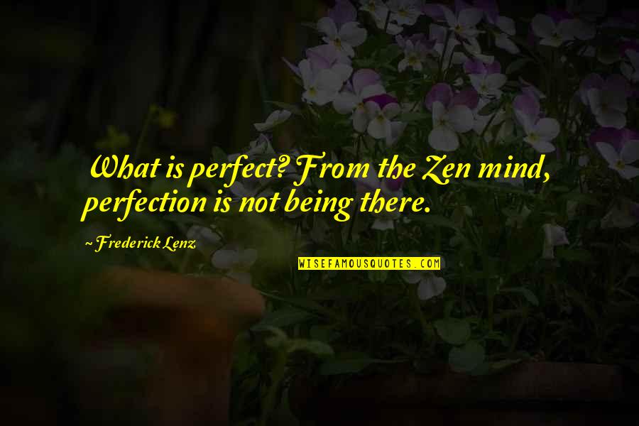 Being Not Perfect Quotes By Frederick Lenz: What is perfect? From the Zen mind, perfection