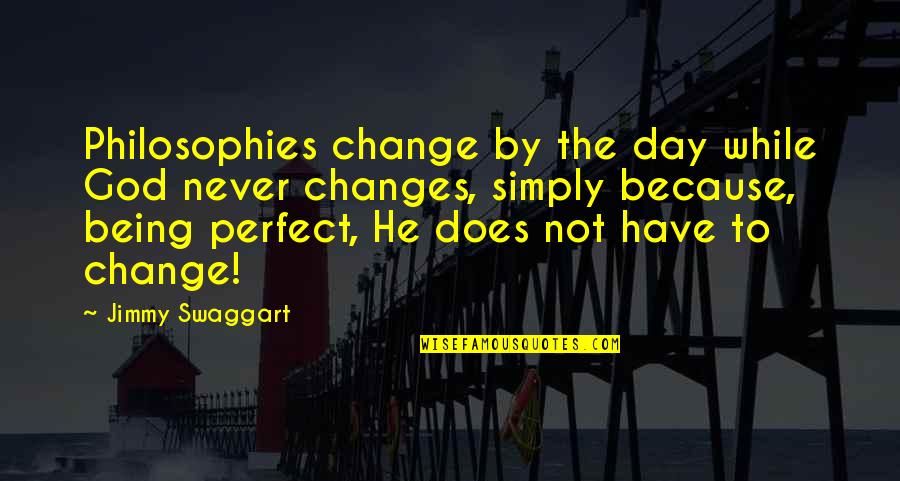 Being Not Perfect Quotes By Jimmy Swaggart: Philosophies change by the day while God never