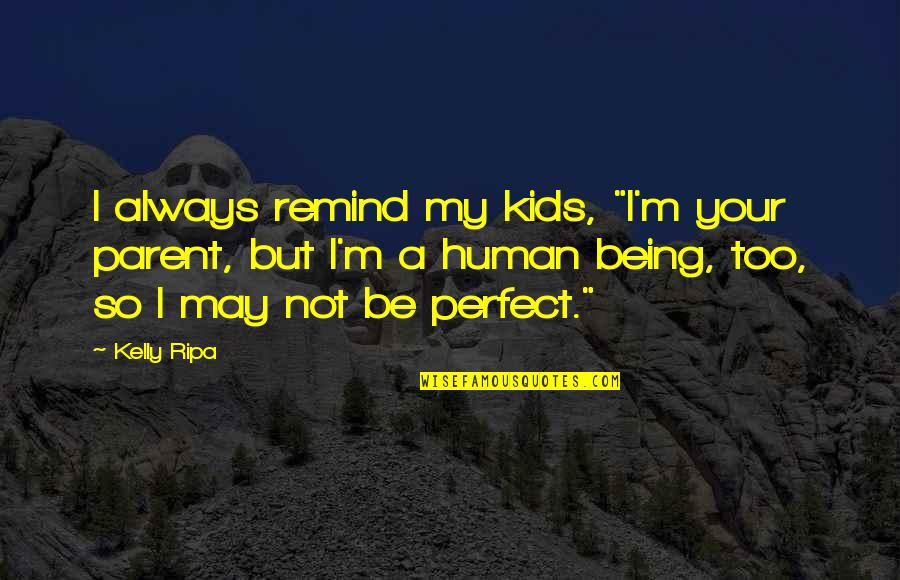 Being Not Perfect Quotes By Kelly Ripa: I always remind my kids, "I'm your parent,