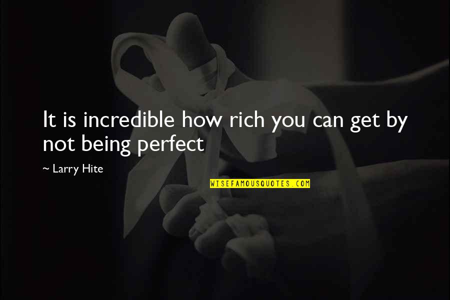 Being Not Perfect Quotes By Larry Hite: It is incredible how rich you can get