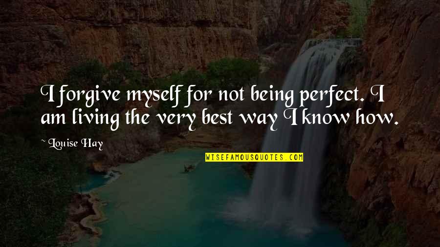 Being Not Perfect Quotes By Louise Hay: I forgive myself for not being perfect. I
