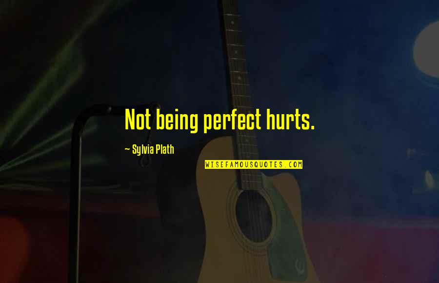 Being Not Perfect Quotes By Sylvia Plath: Not being perfect hurts.