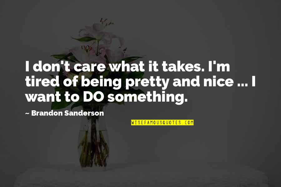 Being Not Pretty Quotes By Brandon Sanderson: I don't care what it takes. I'm tired