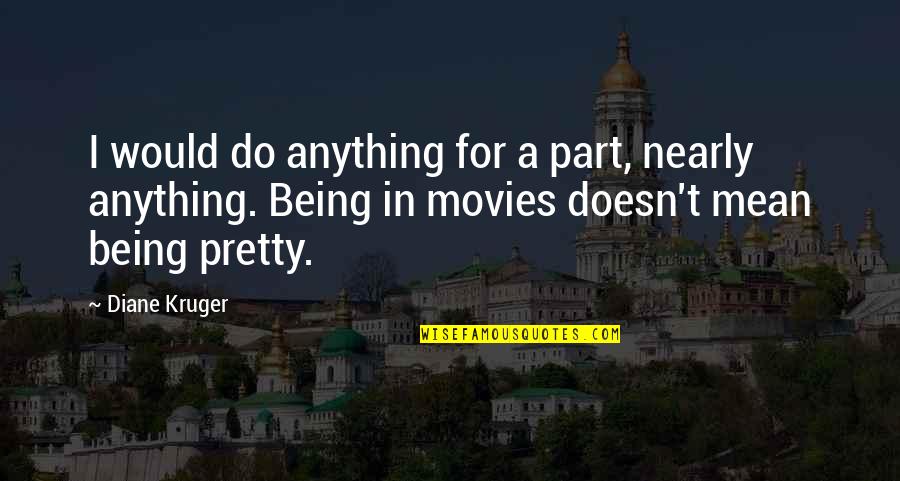 Being Not Pretty Quotes By Diane Kruger: I would do anything for a part, nearly
