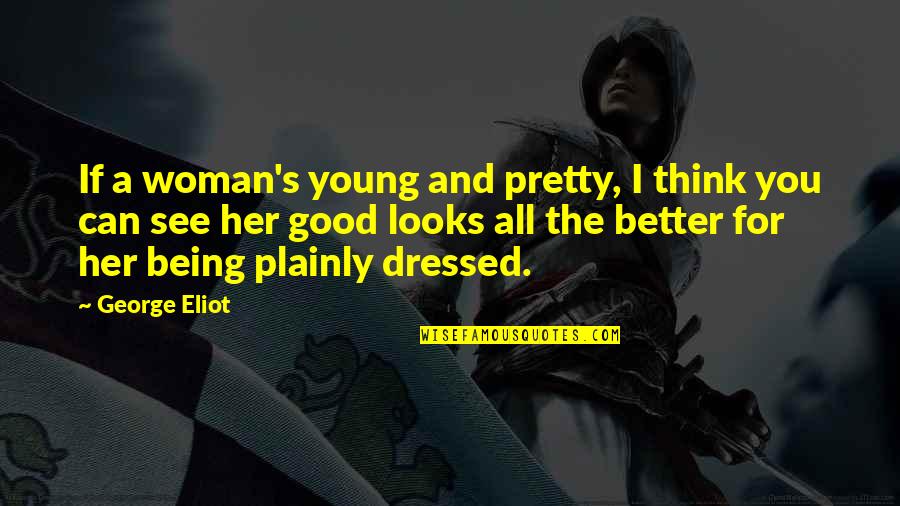 Being Not Pretty Quotes By George Eliot: If a woman's young and pretty, I think