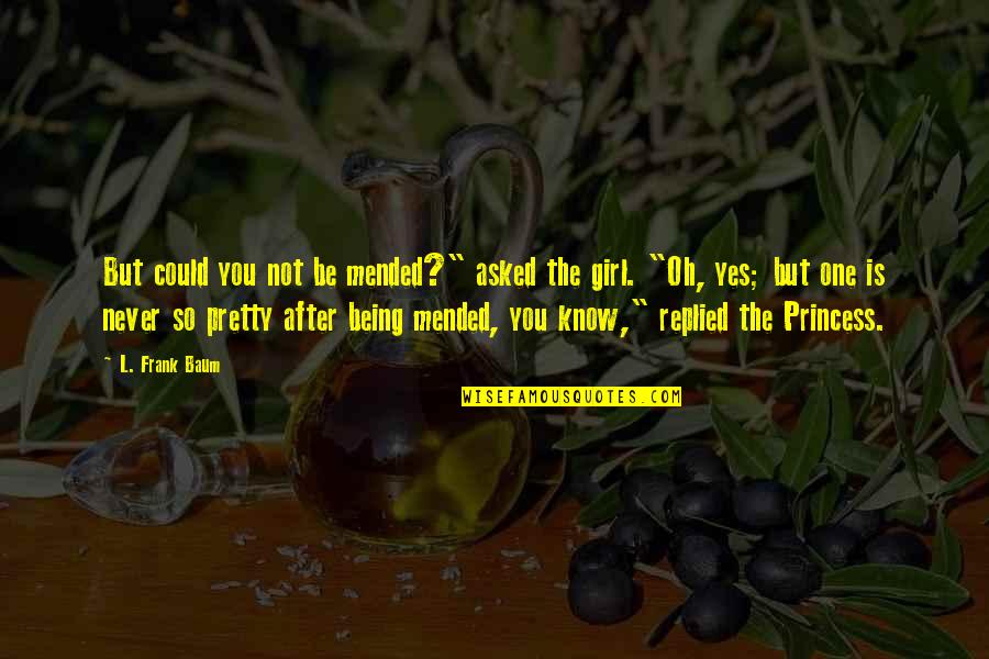 Being Not Pretty Quotes By L. Frank Baum: But could you not be mended?" asked the