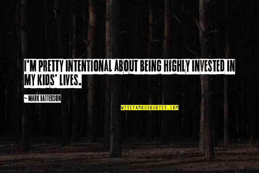 Being Not Pretty Quotes By Mark Batterson: I'm pretty intentional about being highly invested in