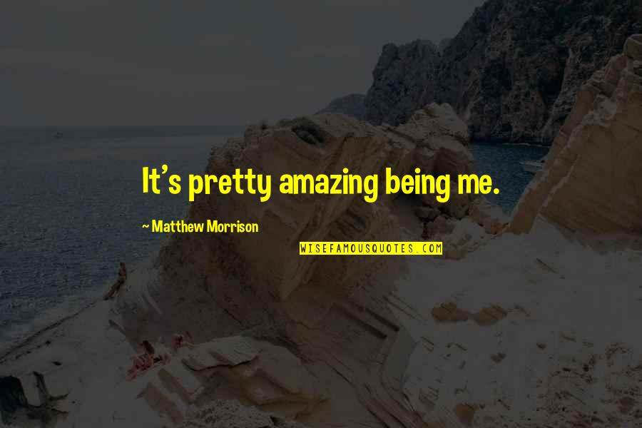 Being Not Pretty Quotes By Matthew Morrison: It's pretty amazing being me.