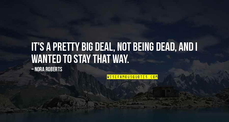 Being Not Pretty Quotes By Nora Roberts: It's a pretty big deal, not being dead,
