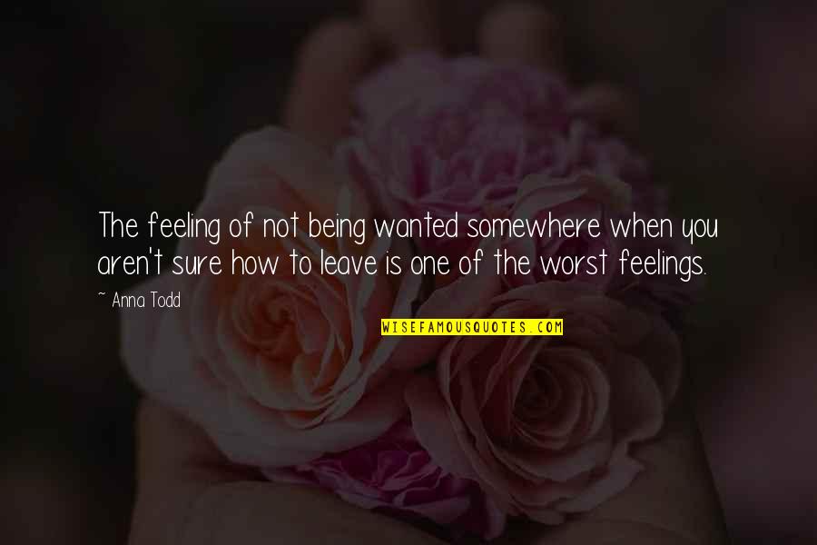 Being Not Sure Quotes By Anna Todd: The feeling of not being wanted somewhere when