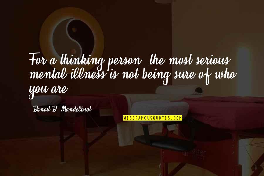 Being Not Sure Quotes By Benoit B. Mandelbrot: For a thinking person, the most serious mental