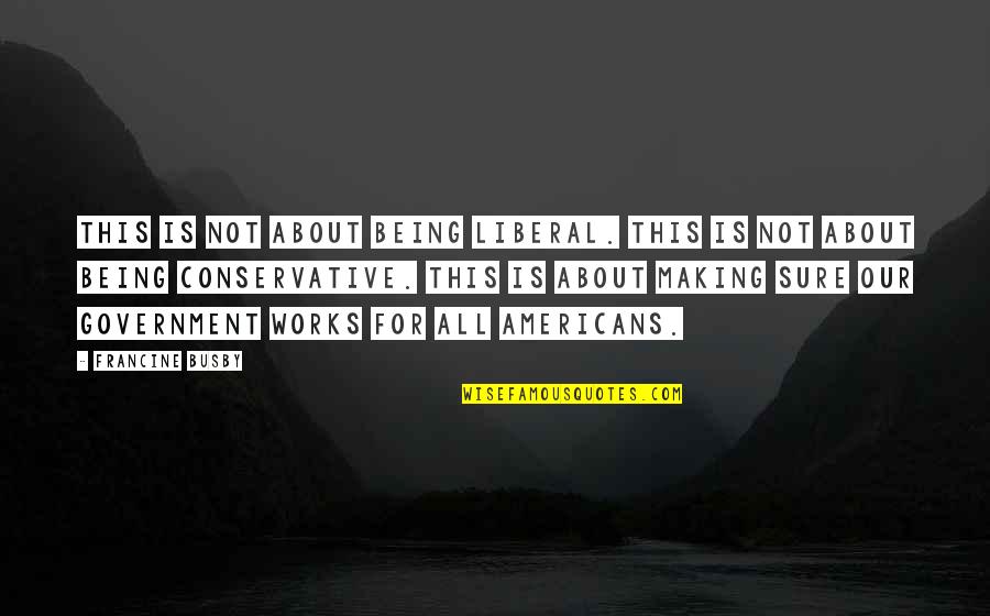 Being Not Sure Quotes By Francine Busby: This is not about being liberal. This is