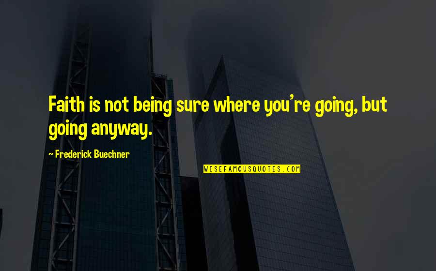 Being Not Sure Quotes By Frederick Buechner: Faith is not being sure where you're going,