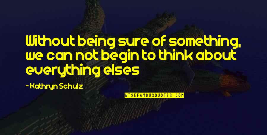 Being Not Sure Quotes By Kathryn Schulz: Without being sure of something, we can not