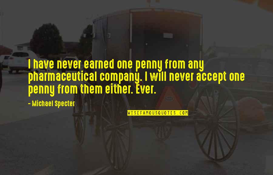 Being Not The Priority Quotes By Michael Specter: I have never earned one penny from any