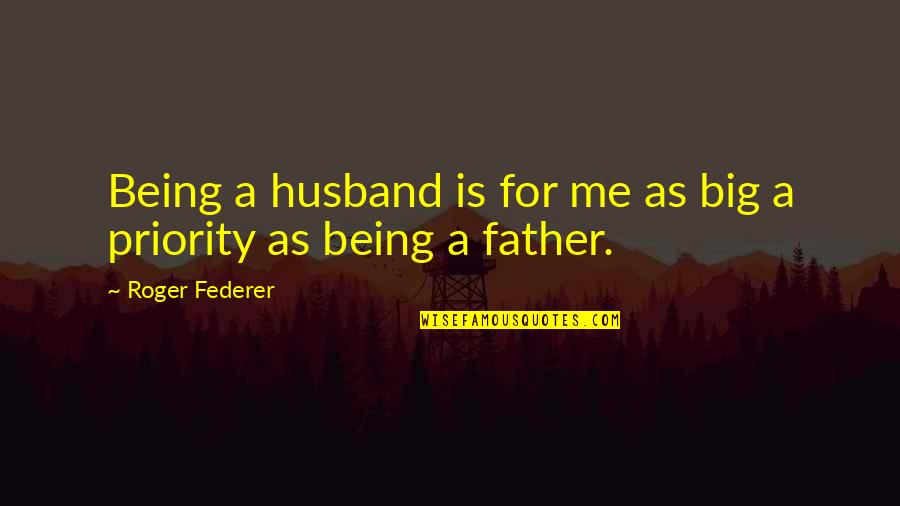 Being Not The Priority Quotes By Roger Federer: Being a husband is for me as big