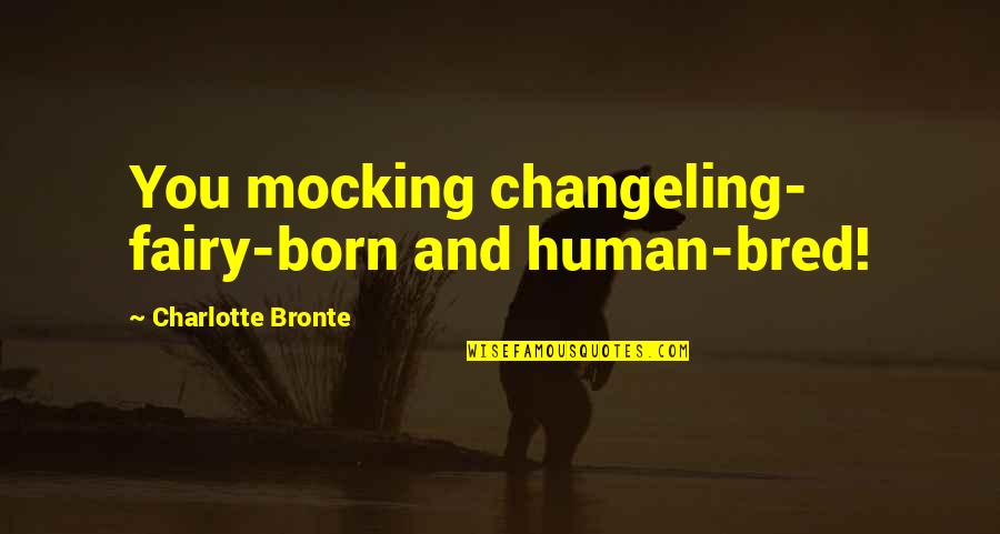 Being Not Trusted Quotes By Charlotte Bronte: You mocking changeling- fairy-born and human-bred!